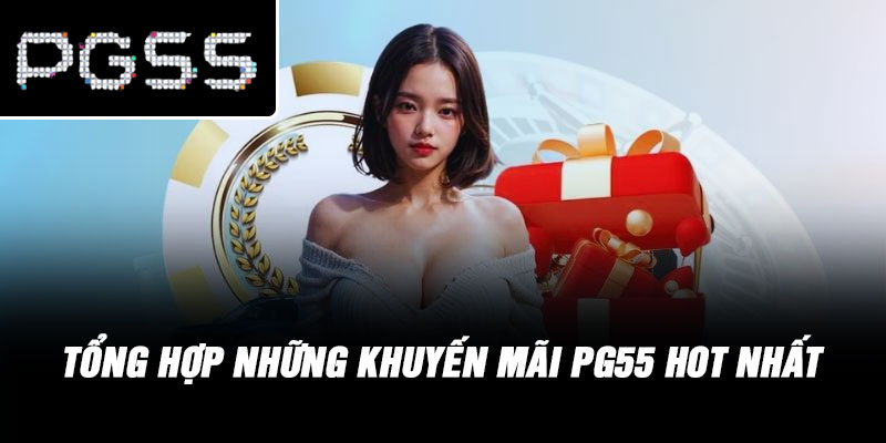 Tổng hợp những khuyến mãi PG55 hot nhất